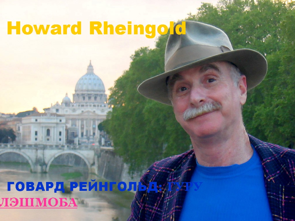 Howard Rheingold ГОВАРД РЕЙНГОЛЬД: ГУРУ ФЛЭШМОБА